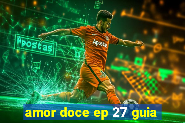 amor doce ep 27 guia